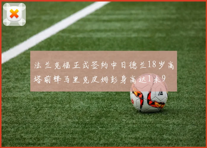 法兰克福正式签约中日德兰18岁高塔前锋马里克皮姆彭身高达1米9
